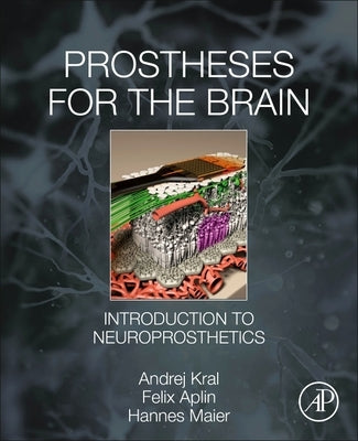 Prostheses for the Brain: Introduction to Neuroprosthetics by Kral, Andrej