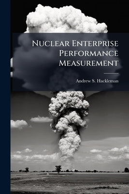 Nuclear Enterprise Performance Measurement by Hackleman, Andrew S.