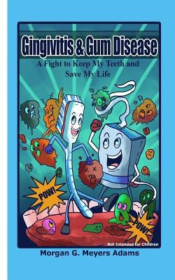 Gingivitis & Gum Disease A Fight to Keep My Teeth and Save My Life by Adams, Morgan G. Meyers