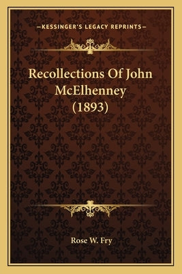 Recollections Of John McElhenney (1893) by Fry, Rose W.