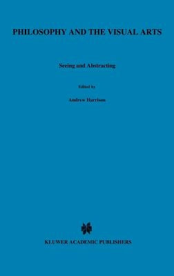 Philosophy and the Visual Arts: Seeing and Abstracting by Harrison, Andrew