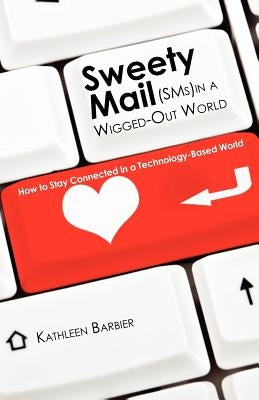Sweety Mail -- In a Wigged Out World: How to Stay Connected in a Technology-Based World by Barbier, Kathleen