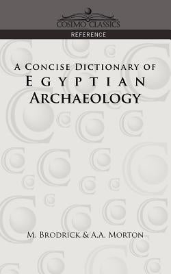 A Concise Dictionary of Egyptian Archaeology by Brodrick, M.