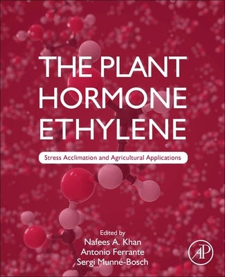 The Plant Hormone Ethylene: Stress Acclimation and Agricultural Applications by Khan, Nafees A.