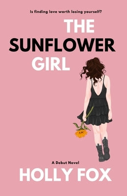 The Sunflower Girl: Is finding love worth losing yourself? by Fox, Holly