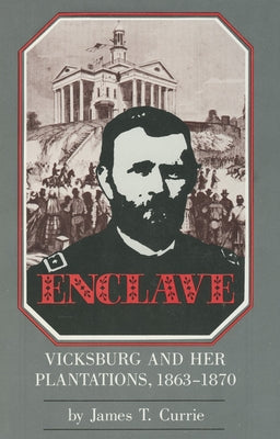 Enclave: Vicksburg and Her Plantations, 1863-1870 by Currie, James T.