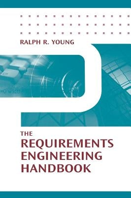 The Requirements Engineering Handbook by Young, Ralph R.
