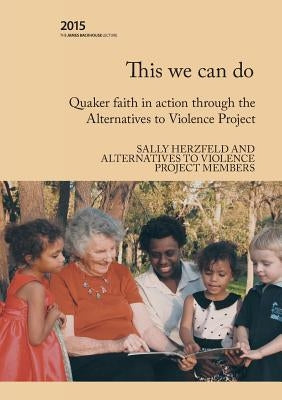 This we can do: Quaker faith in action through the Alternatives to Violence Project by Herzfeld, Sally