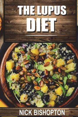 The Lupus Diet: Heal Your Lupus With Natural Diet Remedies by Bishopton, Nick