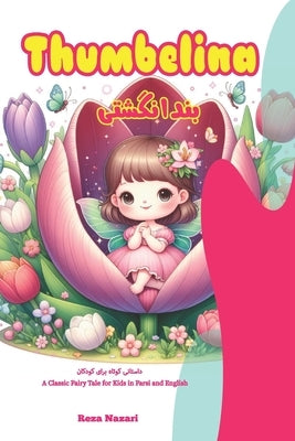 Thumbelina: A Classic Fairy Tale for Kids in Farsi and English by Nazari, Reza