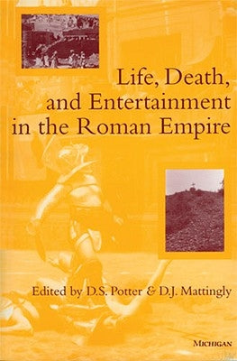 Life, Death, and Entertainment in the Roman Empire by Potter, David Stone