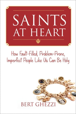 Saints at Heart: How Fault-Filled, Problem-Prone, Imperfect People Like Us Can Be Holy by Ghezzi, Bert