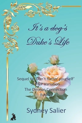 It's a Duke's life: Sequel to 'Don't flatter yourself' - A P&P Variation by Salier, Sydney