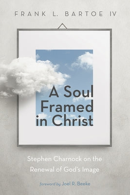 A Soul Framed in Christ by Bartoe, Frank L., IV