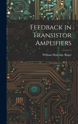 Feedback in Transistor Amplifiers by Bauer, William Malcolm