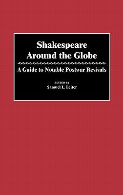 Shakespeare Around the Globe: A Guide to Notable Postwar Revivals by Leiter, Samuel
