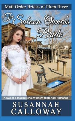 The Saloon Owner's Bride: A Sweet & Inspirational Western Historical Romance by Calloway, Susannah