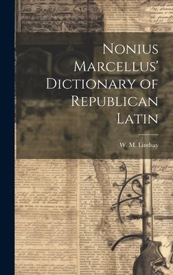Nonius Marcellus' Dictionary of Republican Latin by Lindsay, W. M.
