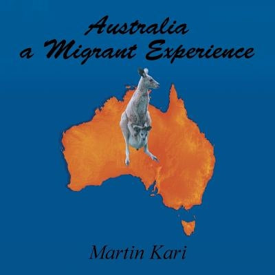 Australia a Migrant Experience by Kari, Martin