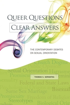 Queer Questions, Clear Answers: The Contemporary Debates on Sexual Orientation by Serwatka, Thomas