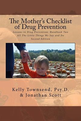 The Mother's Checklist of Drug Prevention: Lessons in Drug Prevention: Handbook Two All The Little Things We Say and Do by Scott, Jonathan