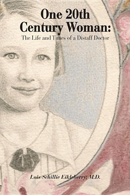 One 20Th Century Woman: The Life and Times of a Distaff Doctor by Eikleberry, Lois Schillie