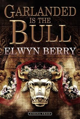 Garlanded Is the Bull by Berry, Elwyn