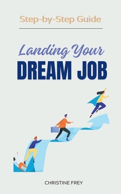 Landing Your Dream Job: Step-by-Step Guide by Christine, Frey