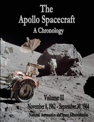 The Apollo Spacecraft - A Chronology: Volume II - November 8, 1962 - September 30, 1964 by Administration, National Aeronautics and