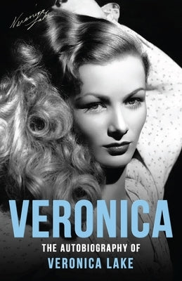 Veronica: The Autobiography of Veronica Lake by Lake, Veronica