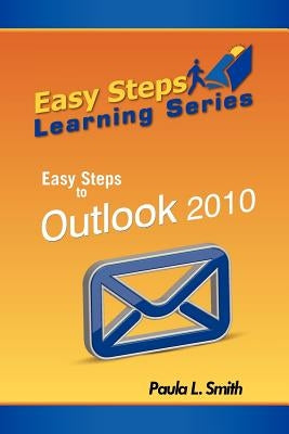 Easy Steps Learning Series: Easy Steps to Outlook 2010 by Smith, Paula L.