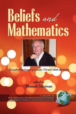 Beliefs and Mathematics: Festschrift in Honor of Günter Törner's 60th Birthday by Sriraman, Bharath