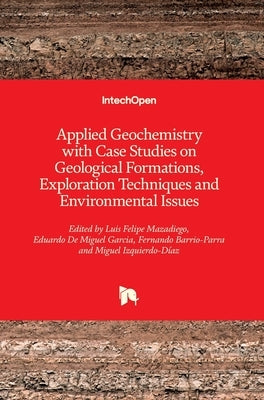 Applied Geochemistry with Case Studies on Geological Formations, Exploration Techniques and Environmental Issues by Mazadiego, Felipe Luis