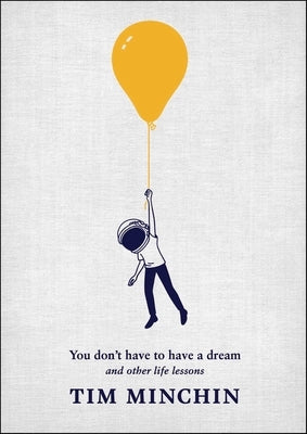 You Don't Have to Have a Dream: And Other Life Lessons by Minchin, Tim
