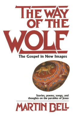 The Way of the Wolf: The Gospel in New Images: Stories, Poems, Songs, and Thoughts on the Parables of Jesus by Bell, Martin