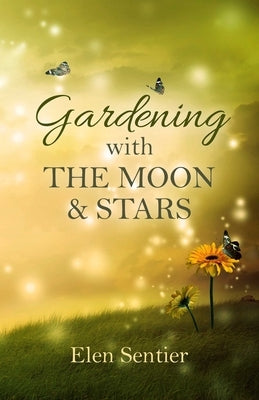 Gardening with the Moon & Stars by Sentier, Elen