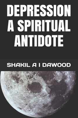 Depression a Spiritual Antidote by Dawood, Shakil a. I.