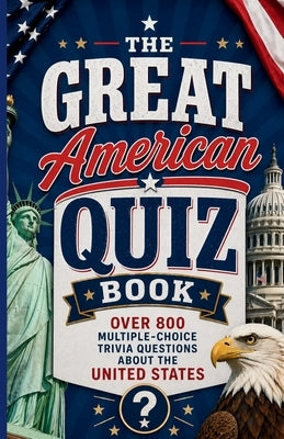 The Great American Quiz Book: Over 800 Multiple-Choice Trivia Questions About The United States by Moran, Megan