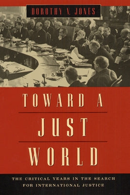 Toward a Just World: The Critical Years in the Search for International Justice by Jones, Dorothy V.