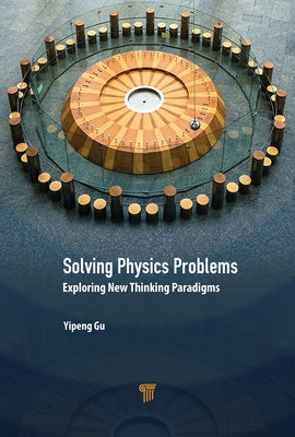 Solving Physics Problems: Exploring New Thinking Paradigms by Gu, Yipeng