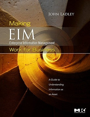 Making Enterprise Information Management (EIM) Work for Business: A Guide to Understanding Information as an Asset by Ladley, John