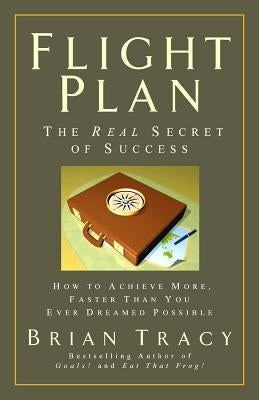 Flight Plan: The Real Secret of Success by Tracy, Brian