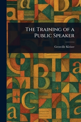 The Training of a Public Speaker by Kleiser, Grenville
