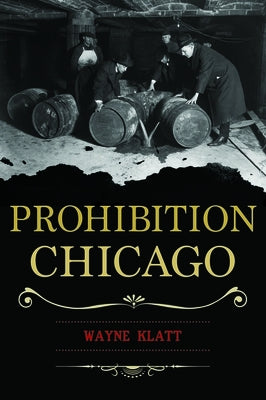 Prohibition Chicago by Klatt, Wayne