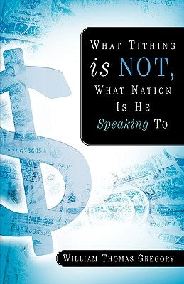 What Tithing Is Not, What Nation Is He Speaking To by Gregory, William Thomas