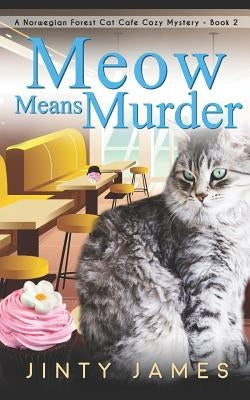 Meow Means Murder: A Norwegian Forest Cat Café Cozy Mystery by James, Jinty