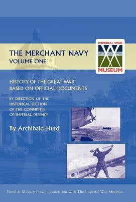 History of the Great War. the Merchant Navy Volume I by Hurd, Archibald
