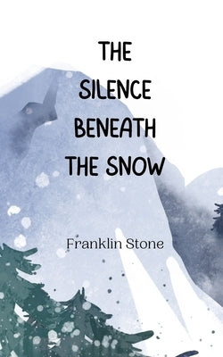 The Silence Beneath the Snow by Stone, Franklin