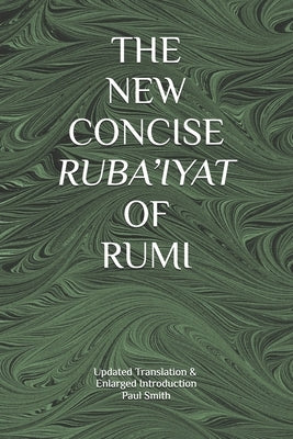 The New Concise Ruba'iyat of Rumi by Smith, Paul