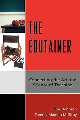 Edutainer: Connecting the Art and Science of Teaching by Johnson, Brad